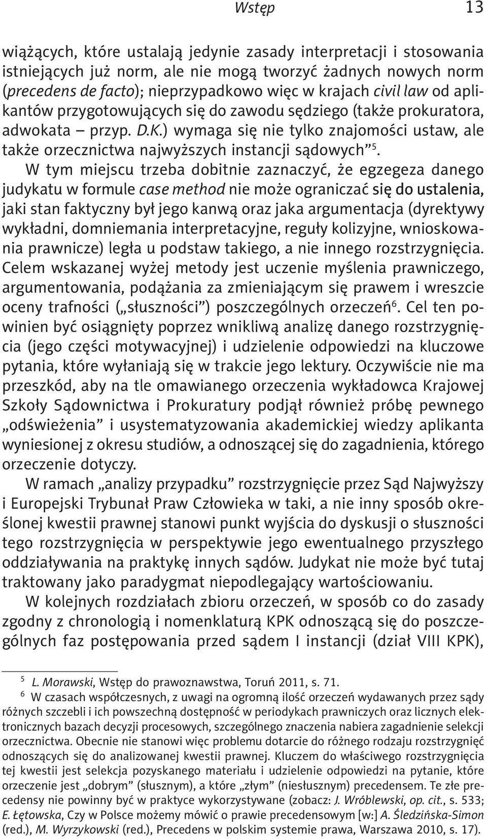 W tym miejscu trzeba dobitnie zaznaczyć, że egzegeza danego judykatu w formule case method nie może ograniczać się do ustalenia, jaki stan faktyczny był jego kanwą oraz jaka argumentacja (dyrektywy