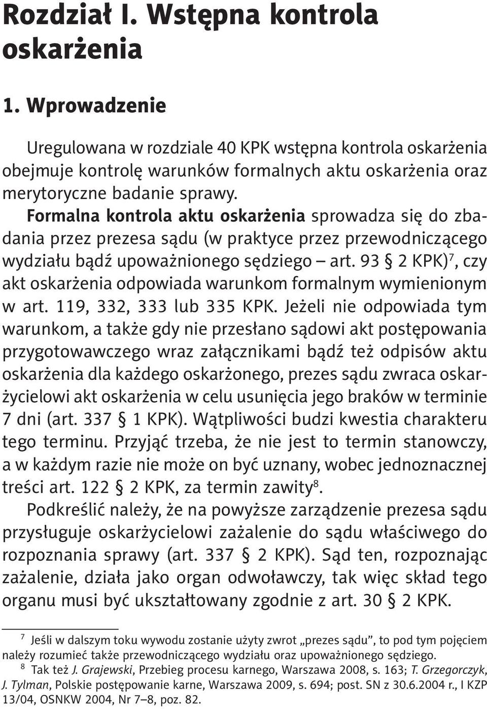 Formalna kontrola aktu oskarżenia sprowadza się do zbadania przez prezesa sądu (w praktyce przez przewodniczącego wydziału bądź upoważnionego sędziego art.