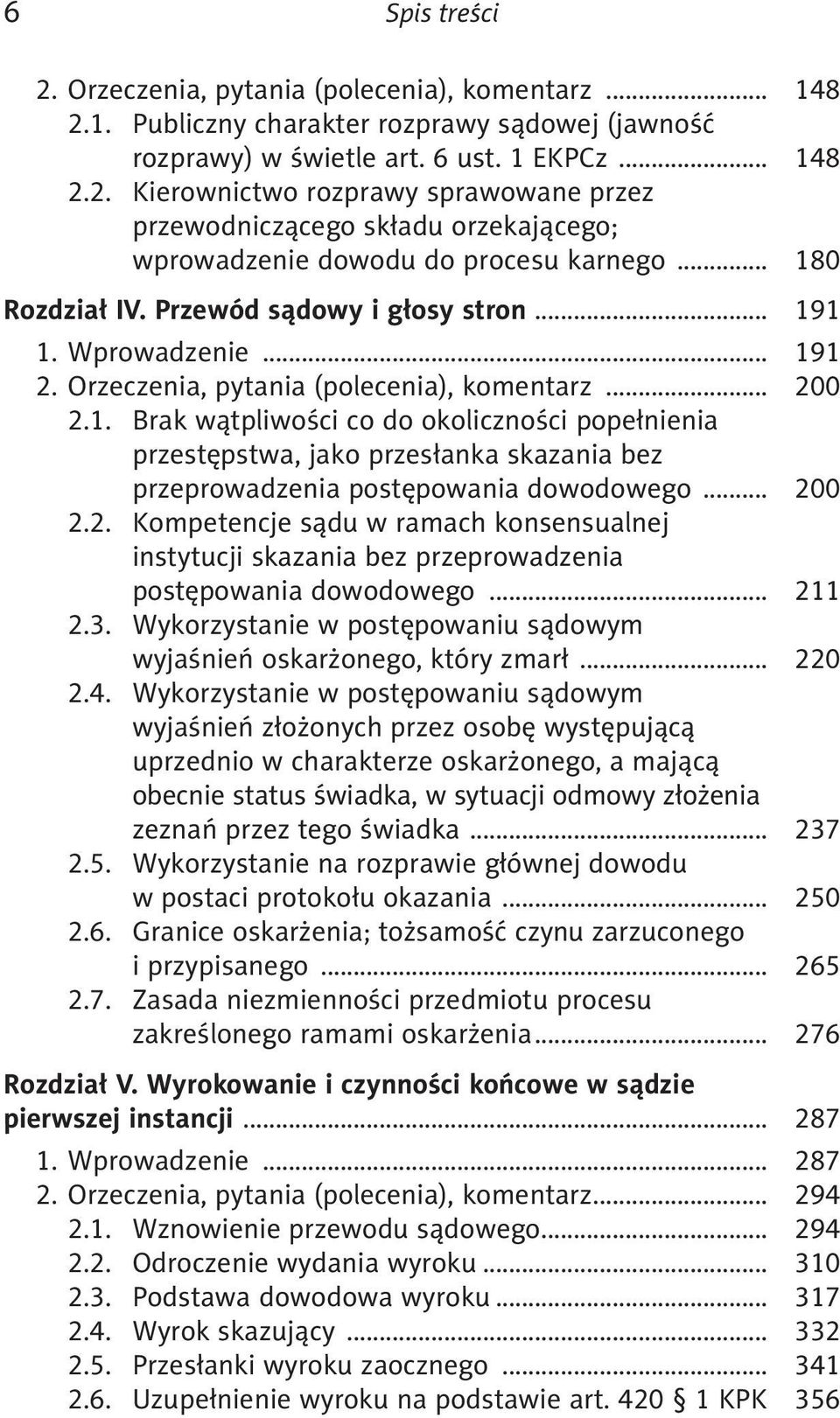 .. 200 2.2. Kompetencje sądu w ramach konsensualnej instytucji skazania bez przeprowadzenia postępowania dowodowego... 211 2.3. Wykorzystanie w postępowaniu sądowym wyjaśnień oskarżonego, który zmarł.