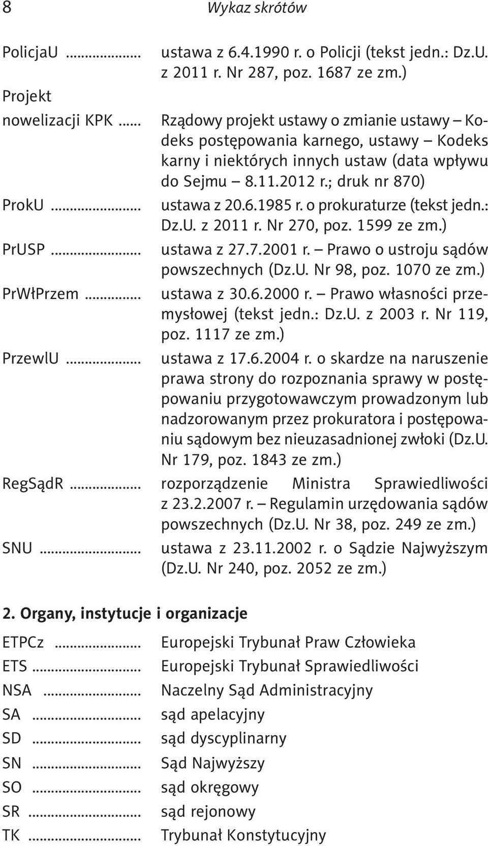 o prokuraturze (tekst jedn.: Dz.U. z 2011 r. Nr 270, poz. 1599 ze zm.) ustawa z 27.7.2001 r. Prawo o ustroju sądów powszechnych (Dz.U. Nr 98, poz. 1070 ze zm.) ustawa z 30.6.2000 r.