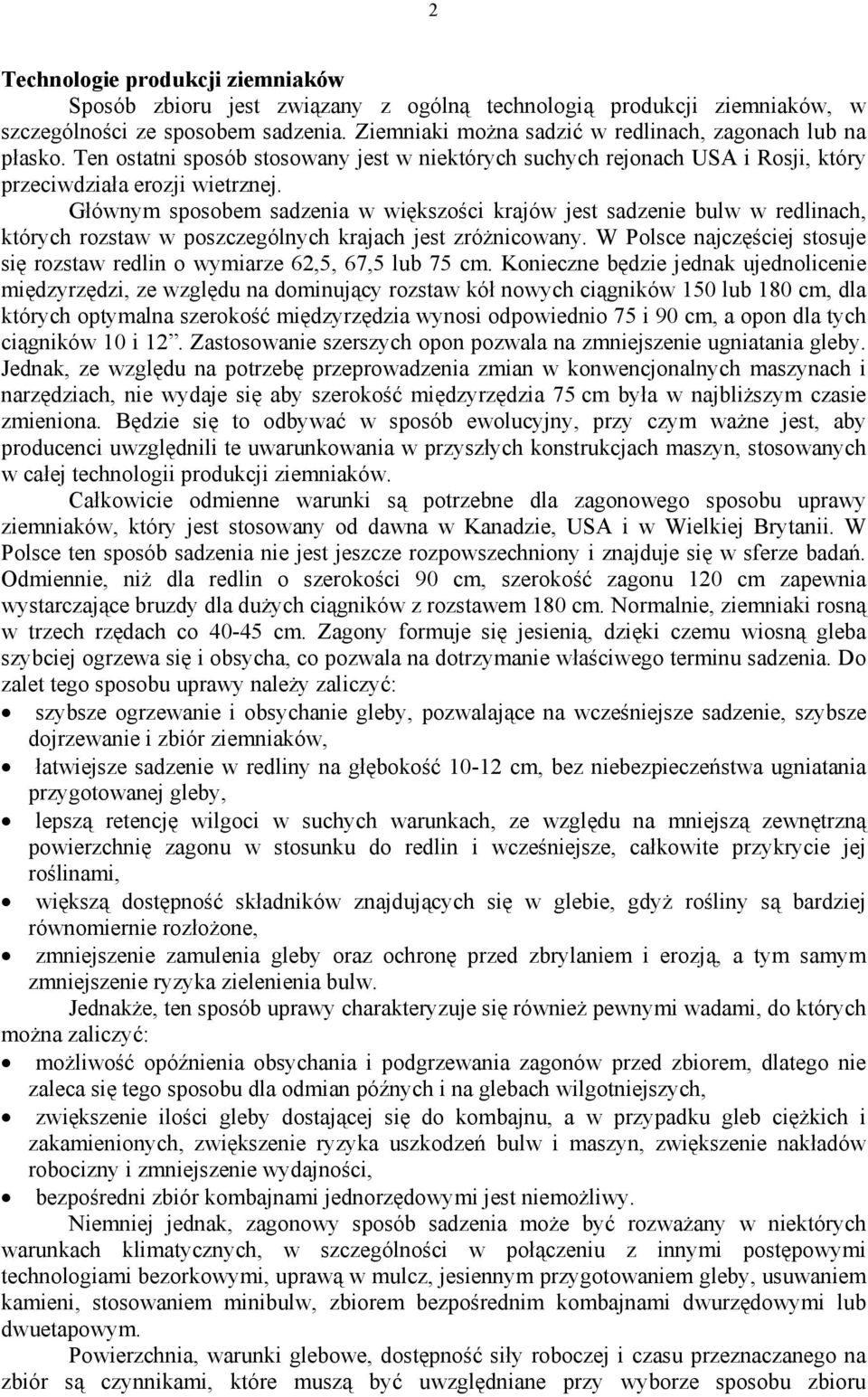 Głównym sposobem sadzenia w większości krajów jest sadzenie bulw w redlinach, których rozstaw w poszczególnych krajach jest zróżnicowany.