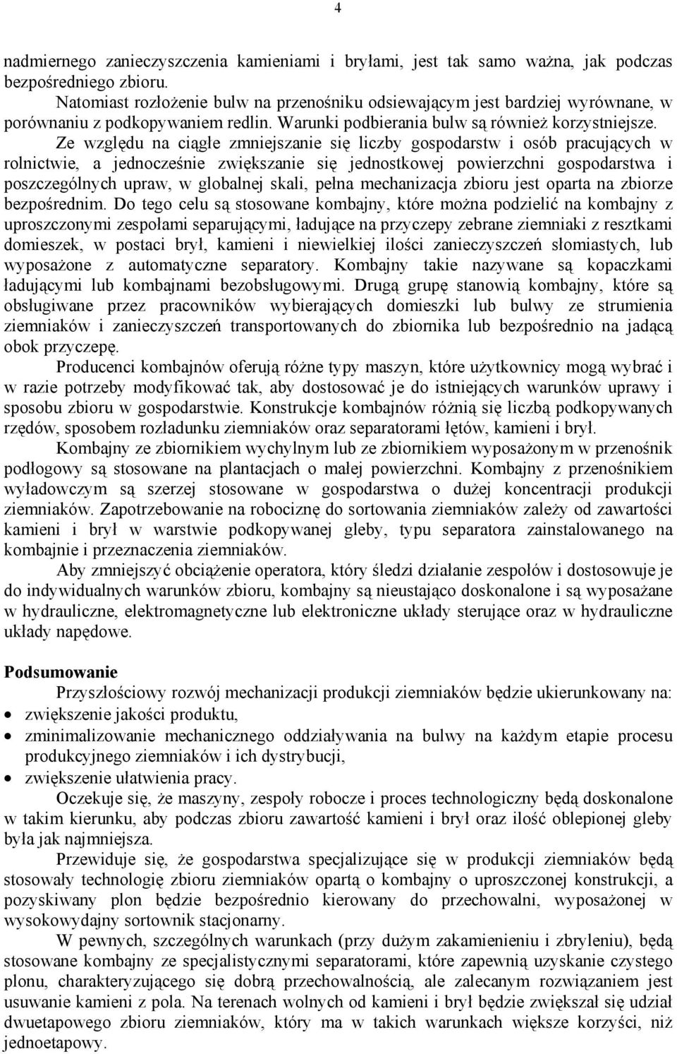 Ze względu na ciągłe zmniejszanie się liczby gospodarstw i osób pracujących w rolnictwie, a jednocześnie zwiększanie się jednostkowej powierzchni gospodarstwa i poszczególnych upraw, w globalnej