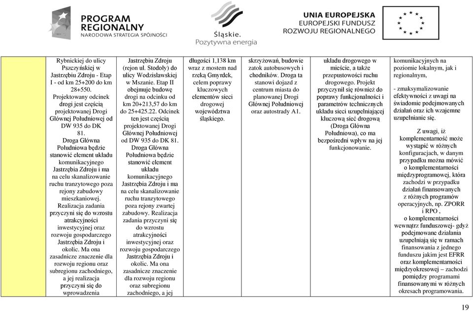 Realizacja zadania przyczyni się do wzrostu atrakcyjności inwestycyjnej oraz rozwoju gospodarczego Jastrzębia Zdroju i okolic.