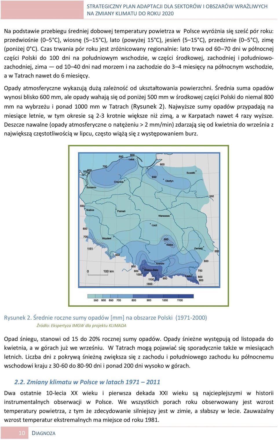 Czas trwania pór roku jest zróżnicowany regionalnie: lato trwa od 60 70 dni w północnej części Polski do 100 dni na południowym wschodzie, w części środkowej, zachodniej i południowozachodniej, zima