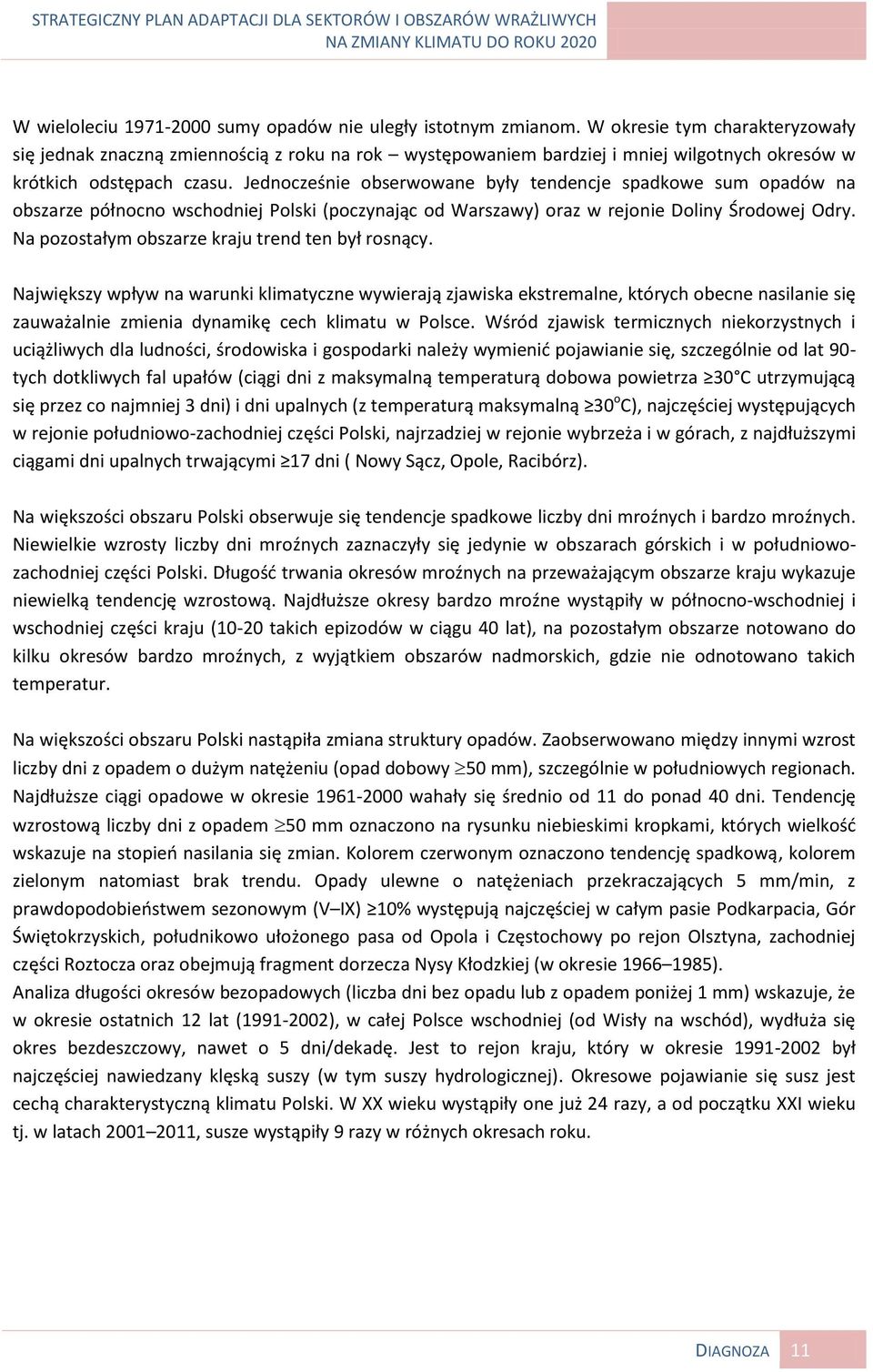 Jednocześnie obserwowane były tendencje spadkowe sum opadów na obszarze północno wschodniej Polski (poczynając od Warszawy) oraz w rejonie Doliny Środowej Odry.