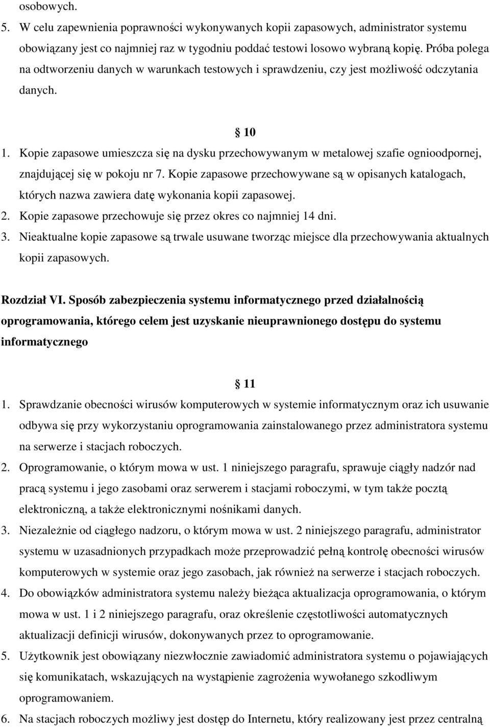 Kopie zapasowe umieszcza się na dysku przechowywanym w metalowej szafie ognioodpornej, znajdującej się w pokoju nr 7.