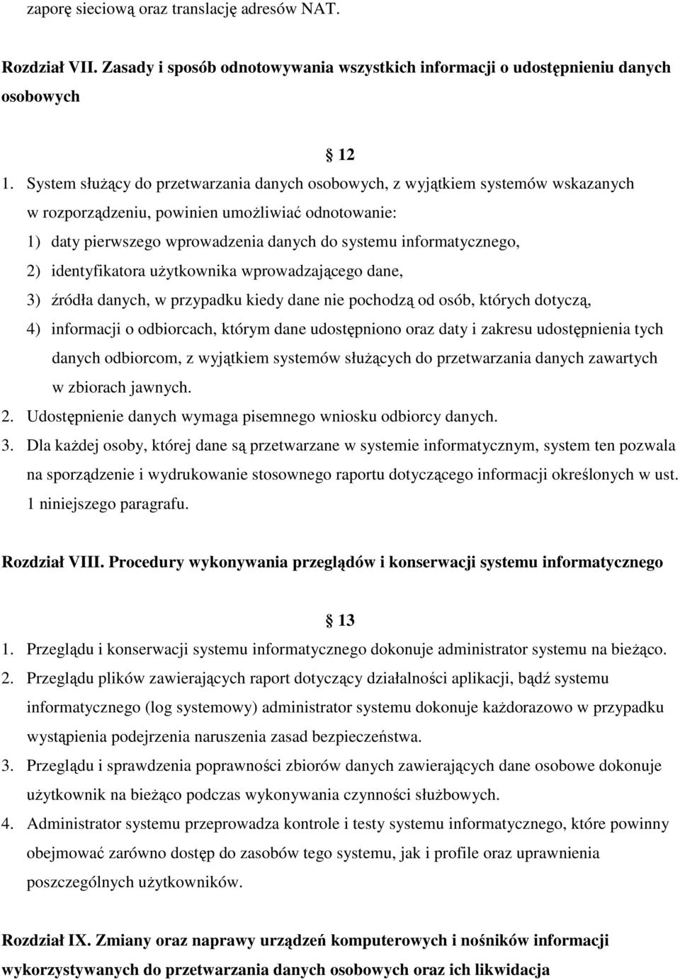 2) identyfikatora użytkownika wprowadzającego dane, 3) źródła danych, w przypadku kiedy dane nie pochodzą od osób, których dotyczą, 4) informacji o odbiorcach, którym dane udostępniono oraz daty i