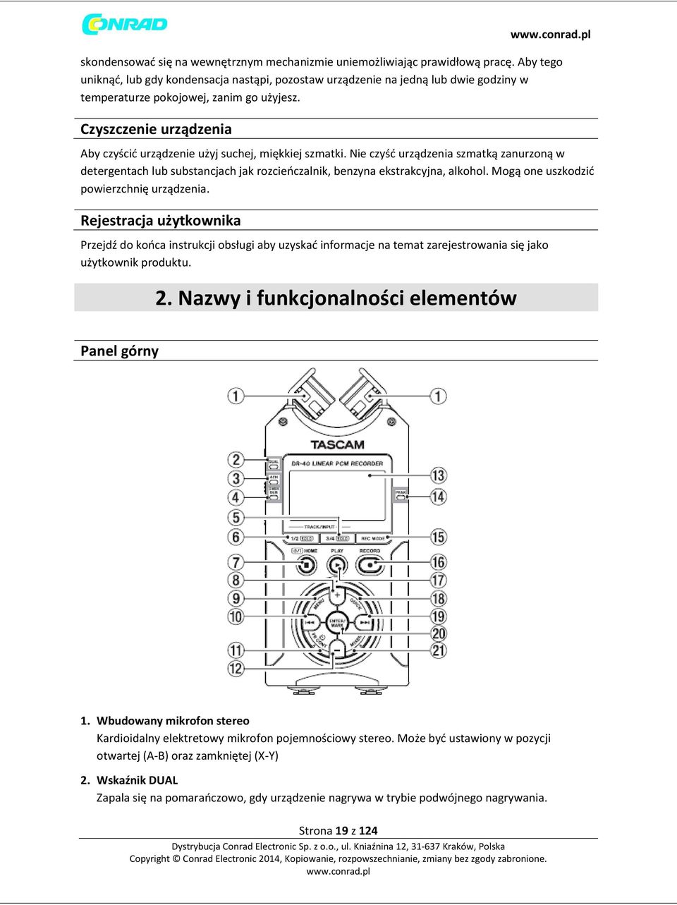 Czyszczenie urządzenia Aby czyścić urządzenie użyj suchej, miękkiej szmatki. Nie czyść urządzenia szmatką zanurzoną w detergentach lub substancjach jak rozcieńczalnik, benzyna ekstrakcyjna, alkohol.