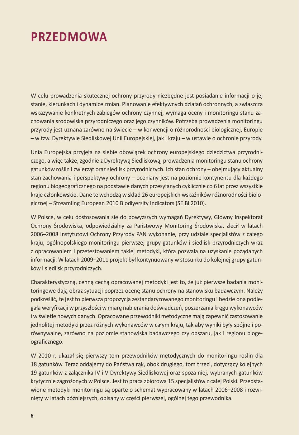 Potrzeba prowadzenia monitoringu przyrody jest uznana zarówno na świecie w konwencji o różnorodności biologicznej, Europie w tzw.