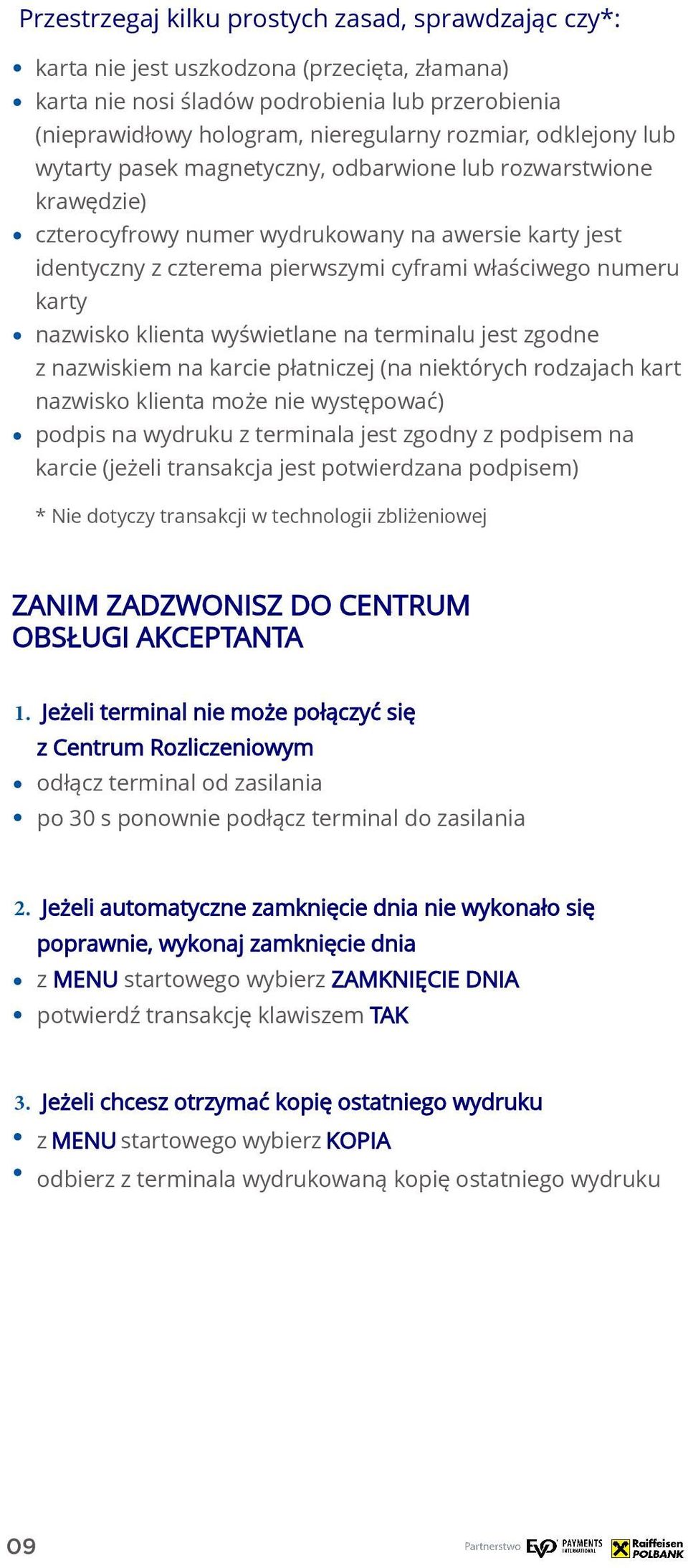 nazwisko klienta wyświetlane na terminalu jest zgodne z nazwiskiem na karcie płatniczej (na niektórych rodzajach kart nazwisko klienta może nie występować) podpis na wydruku z terminala jest zgodny z