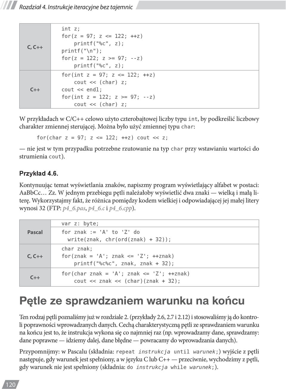 << endl; for(int z = 122; z >= 97; --z) cout << (char) z; W przykładach w C/ celowo użyto czterobajtowej liczby typu int, by podkreślić liczbowy charakter zmiennej sterującej.