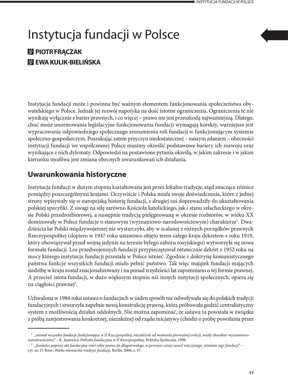 Dlatego, choć może unormowania legislacyjne funkcjonowania fundacji wymagają korekty, ważniejsze jest wypracowanie odpowiedniego społecznego zrozumienia roli fundacji w funkcjonującym systemie