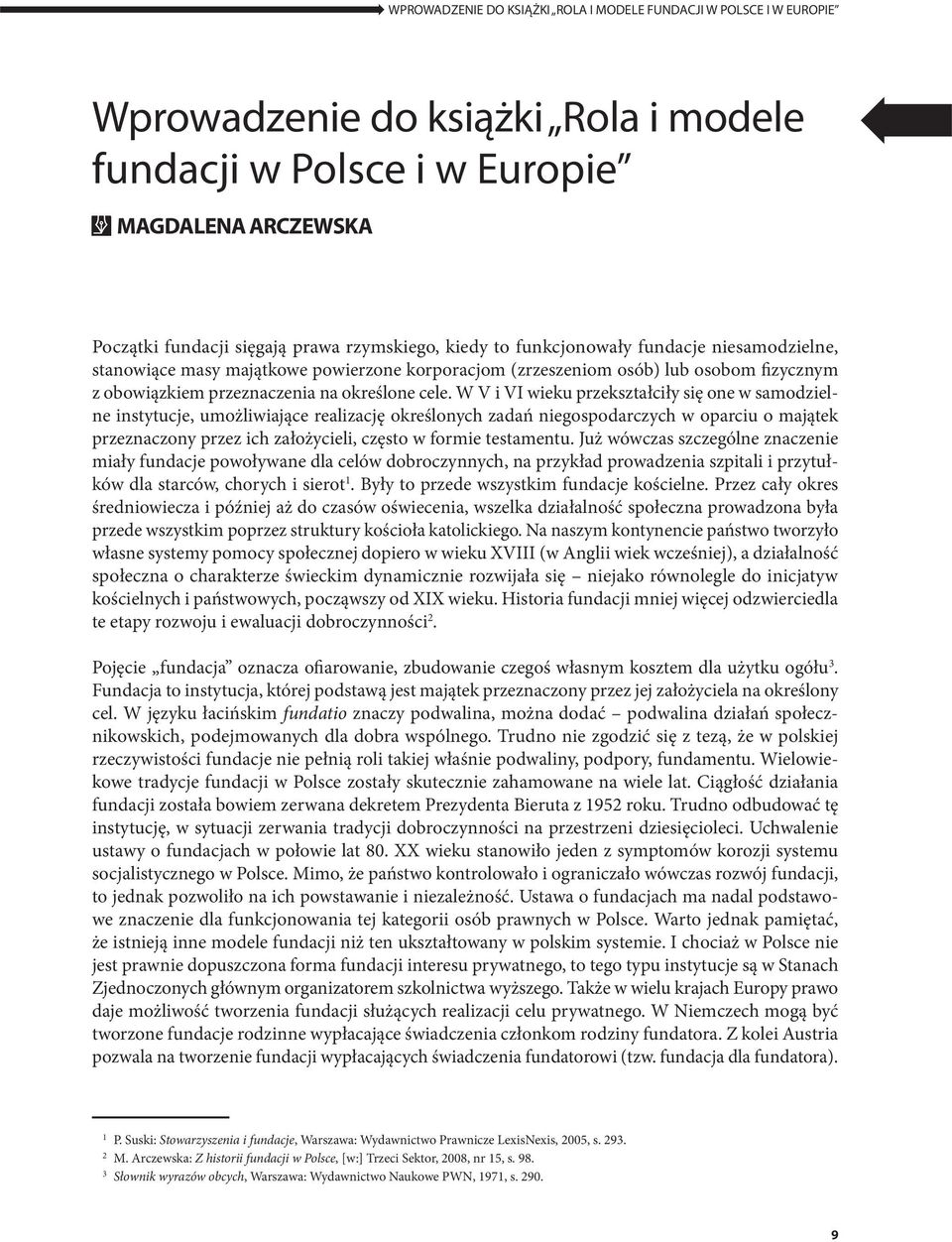 W V i VI wieku przekształciły się one w samodzielne instytucje, umożliwiające realizację określonych zadań niegospodarczych w oparciu o majątek przeznaczo ny przez ich założycieli, często w formie