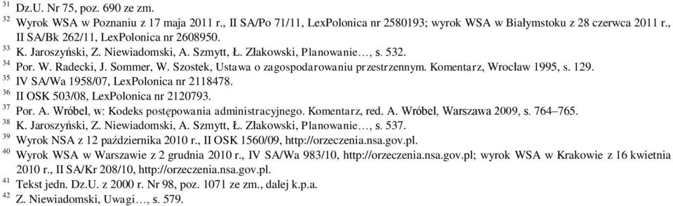 Szostek, Ustawa o zagospodarowaniu przestrzennym. Komentarz, Wrocław 1995, s. 129. 35 IV SA/Wa 1958/07, LexPolonica nr 2118478. 36 II OSK 503/08, LexPolonica nr 2120793. 37 Por. A.