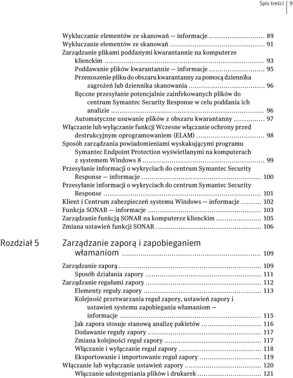 .. 96 Ręczne przesyłanie potencjalnie zainfekowanych plików do centrum Symantec Security Response w celu poddania ich analizie... 96 Automatyczne usuwanie plików z obszaru kwarantanny.