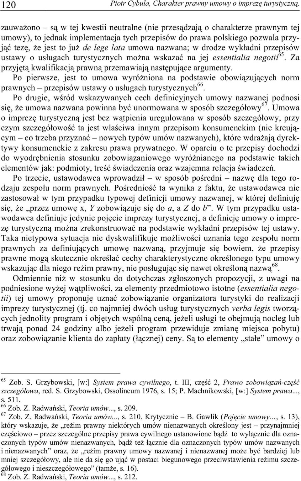 umowa nazwana; w drodze wykładni przepisów ustawy o usługach turystycznych można wskazać na jej essentialia negotii 65. Za przyjętą kwalifikacją prawną przemawiają następujące argumenty.