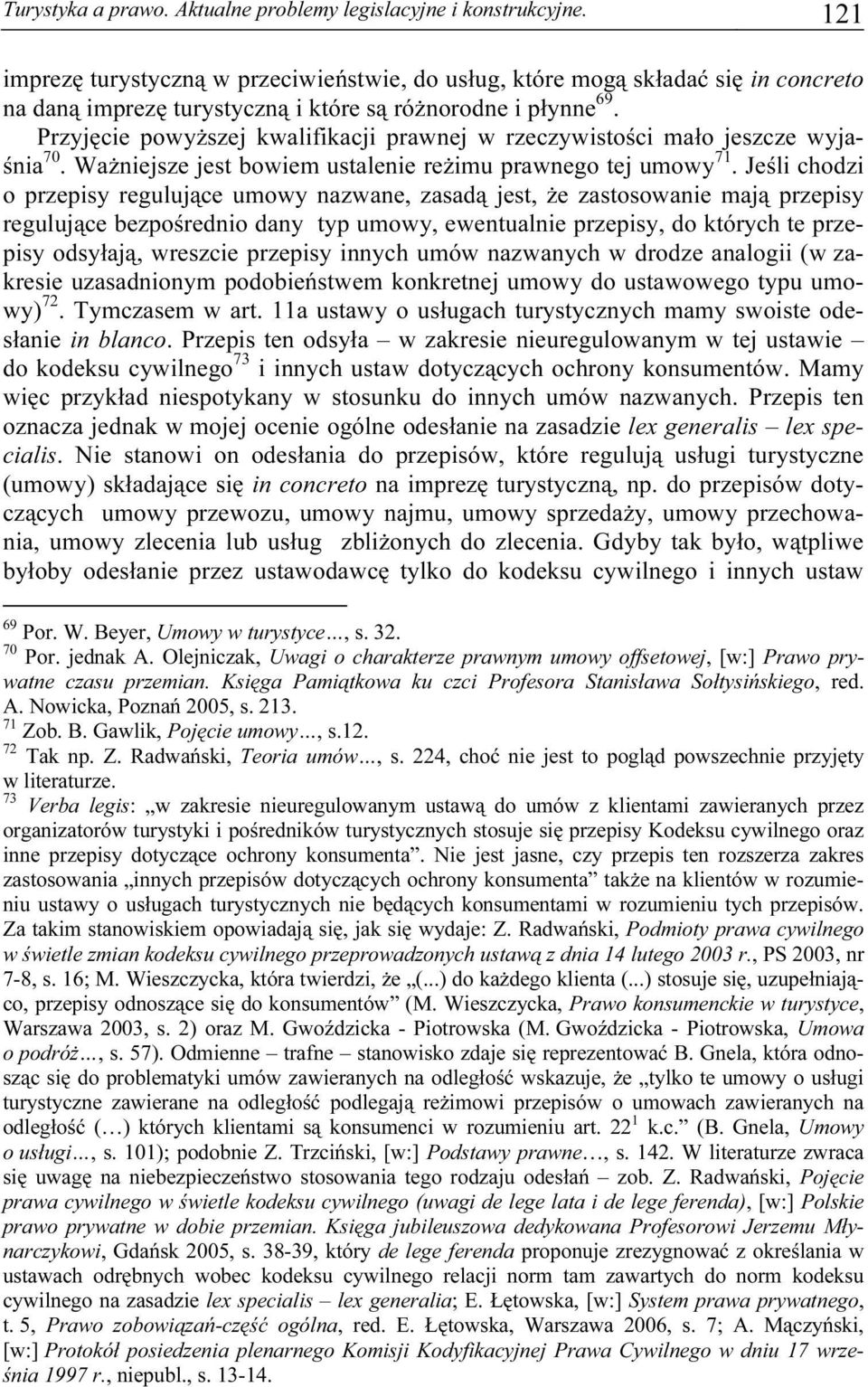 Przyjęcie powyższej kwalifikacji prawnej w rzeczywistości mało jeszcze wyjaśnia 70. Ważniejsze jest bowiem ustalenie reżimu prawnego tej umowy 71.