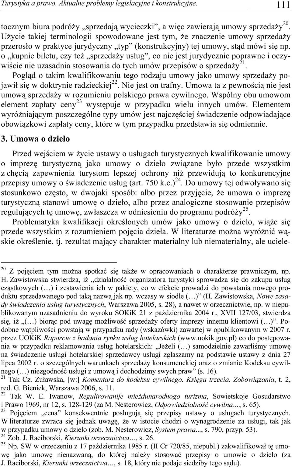 o kupnie biletu, czy też sprzedaży usług, co nie jest jurydycznie poprawne i oczywiście nie uzasadnia stosowania do tych umów przepisów o sprzedaży 21.