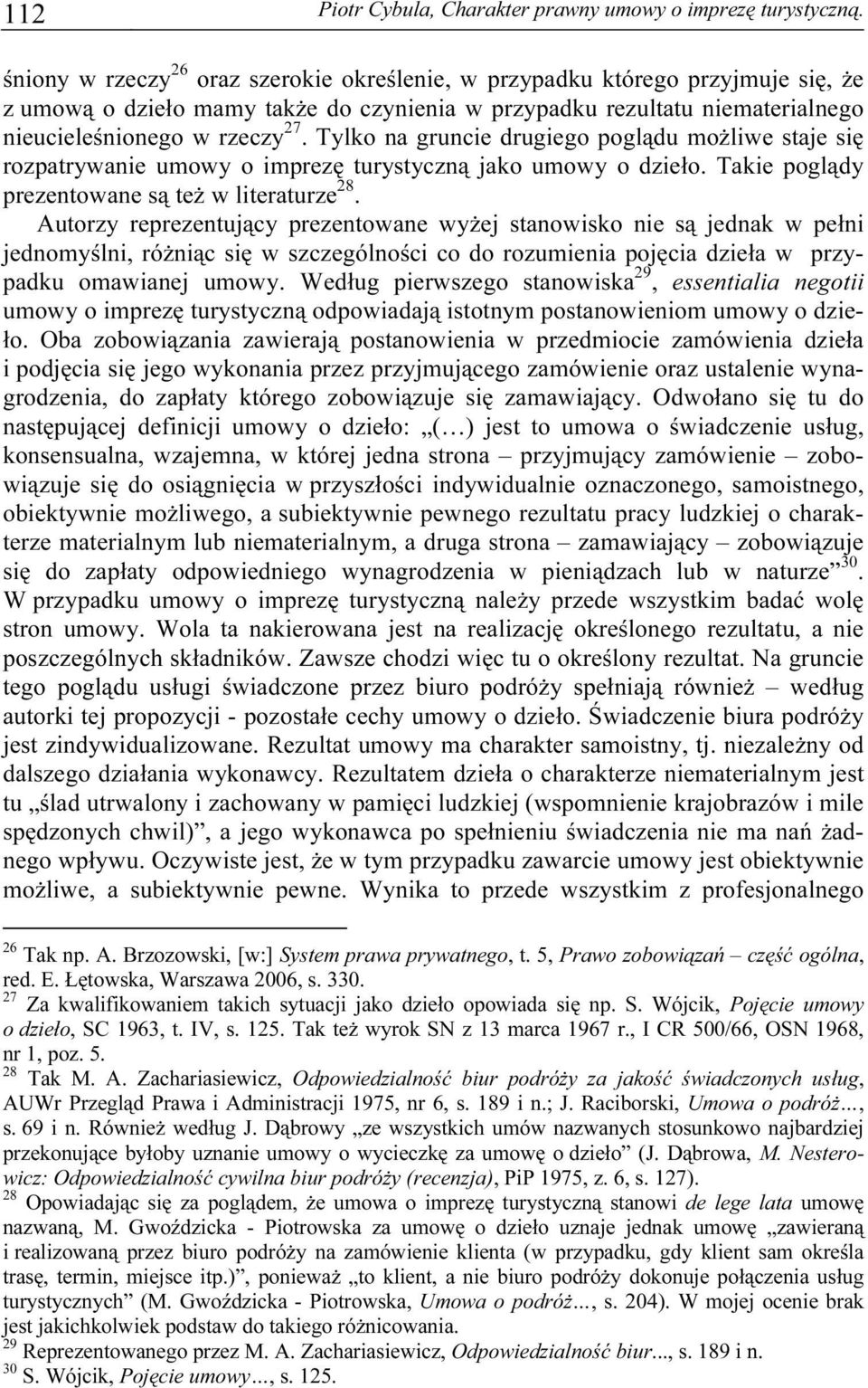 Tylko na gruncie drugiego poglądu możliwe staje się rozpatrywanie umowy o imprezę turystyczną jako umowy o dzieło. Takie poglądy prezentowane są też w literaturze 28.