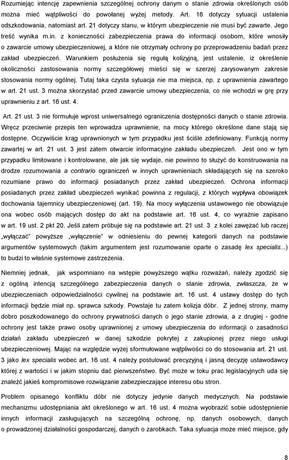 z konieczności zabezpieczenia prawa do informacji osobom, które wnosiły o zawarcie umowy ubezpieczeniowej, a które nie otrzymały ochrony po przeprowadzeniu badań przez zakład ubezpieczeń.