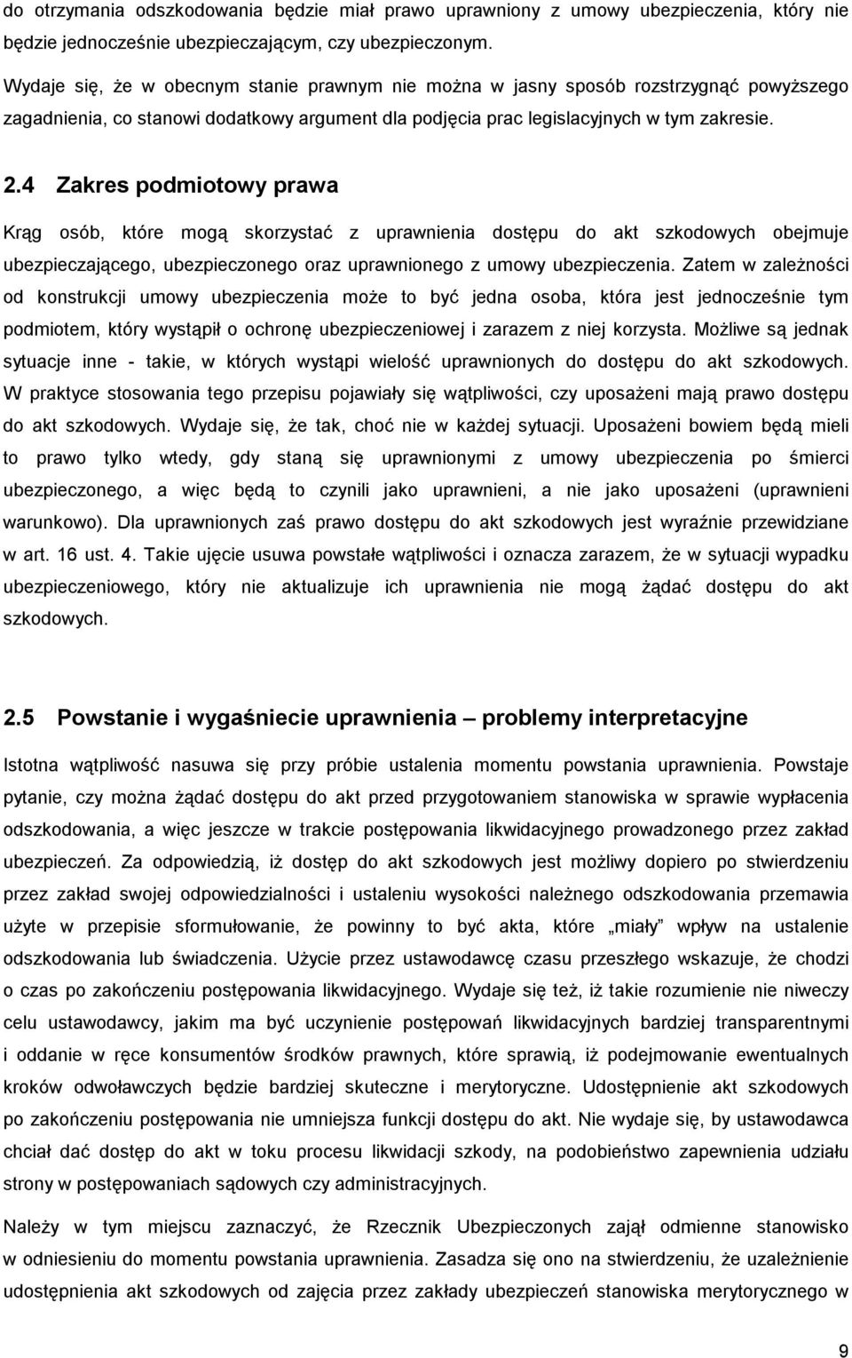 4 Zakres podmiotowy prawa Krąg osób, które mogą skorzystać z uprawnienia dostępu do akt szkodowych obejmuje ubezpieczającego, ubezpieczonego oraz uprawnionego z umowy ubezpieczenia.