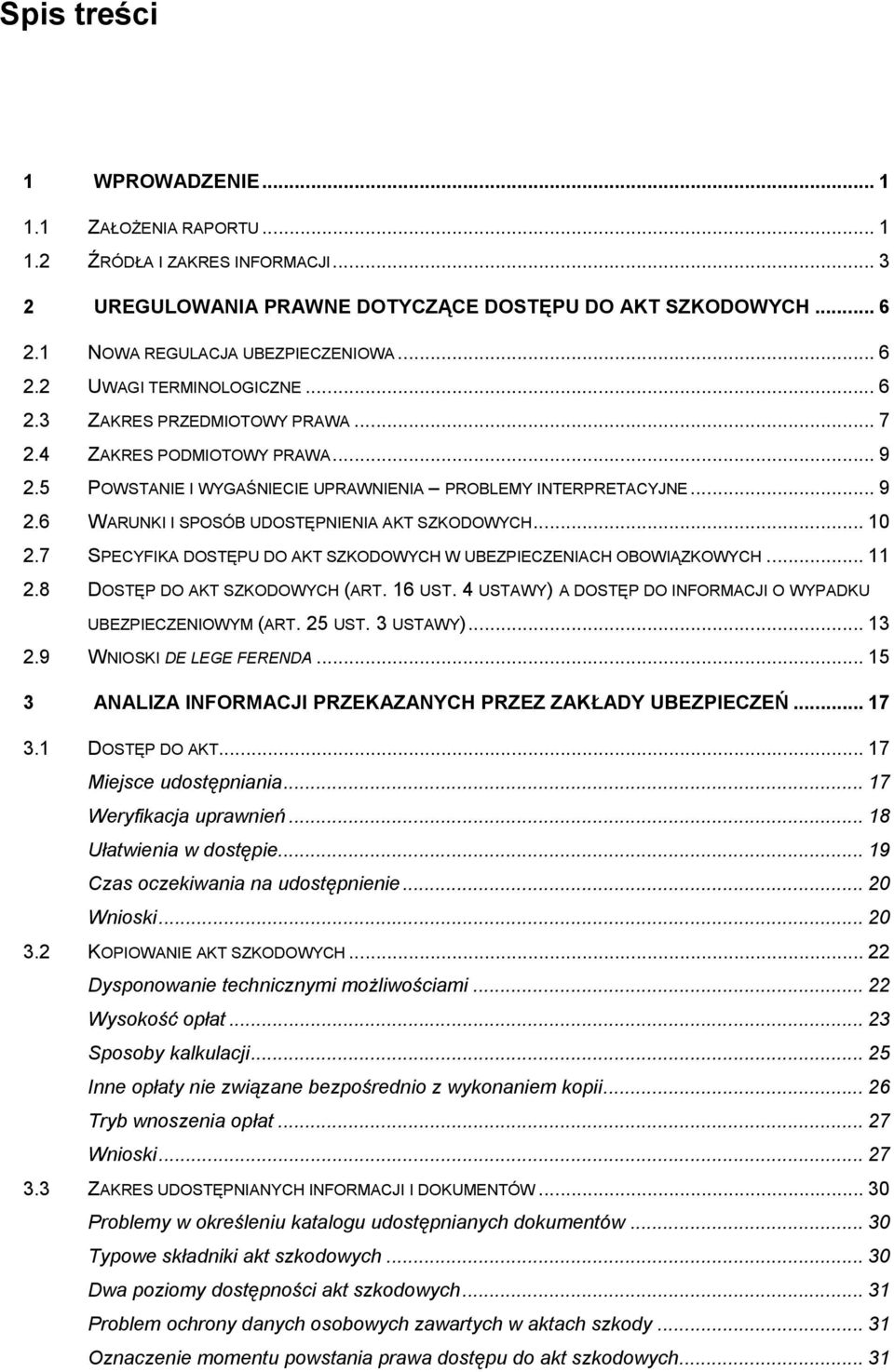 7 SPECYFIKA DOSTĘPU DO AKT SZKODOWYCH W UBEZPIECZENIACH OBOWIĄZKOWYCH... 11 2.8 DOSTĘP DO AKT SZKODOWYCH (ART. 16 UST. 4 USTAWY) A DOSTĘP DO INFORMACJI O WYPADKU UBEZPIECZENIOWYM (ART. 25 UST.