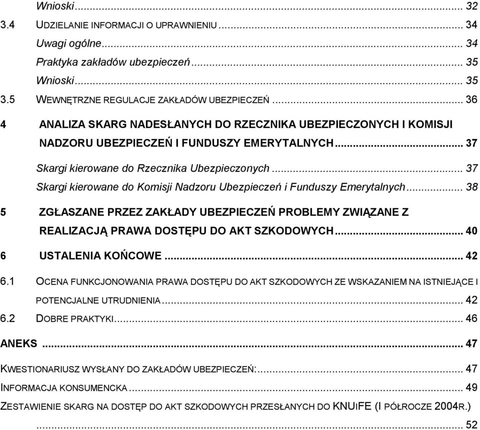 .. 37 Skargi kierowane do Komisji Nadzoru Ubezpieczeń i Funduszy Emerytalnych... 38 5 ZGŁASZANE PRZEZ ZAKŁADY UBEZPIECZEŃ PROBLEMY ZWIĄZANE Z REALIZACJĄ PRAWA DOSTĘPU DO AKT SZKODOWYCH.