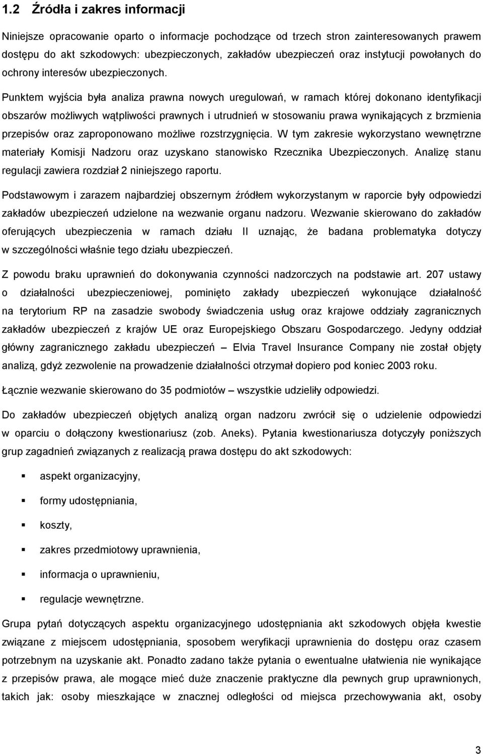 Punktem wyjścia była analiza prawna nowych uregulowań, w ramach której dokonano identyfikacji obszarów możliwych wątpliwości prawnych i utrudnień w stosowaniu prawa wynikających z brzmienia przepisów