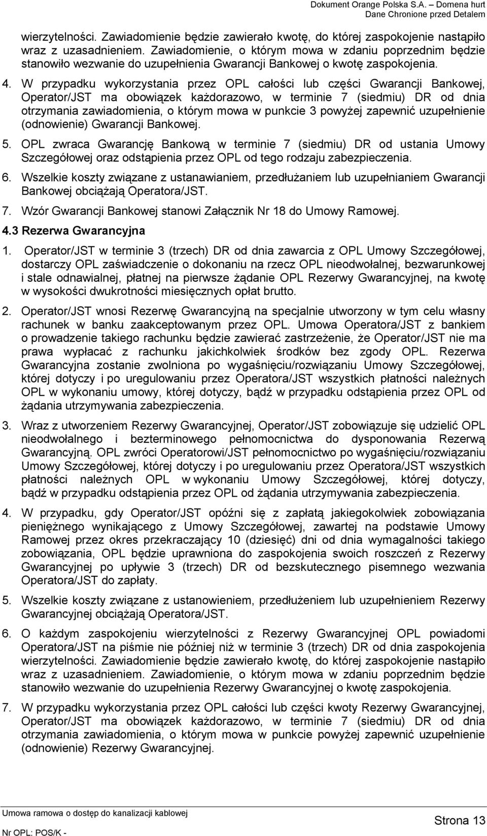 W przypadku wykorzystania przez OPL całości lub części Gwarancji Bankowej, Operator/JST ma obowiązek każdorazowo, w terminie 7 (siedmiu) DR od dnia otrzymania zawiadomienia, o którym mowa w punkcie 3