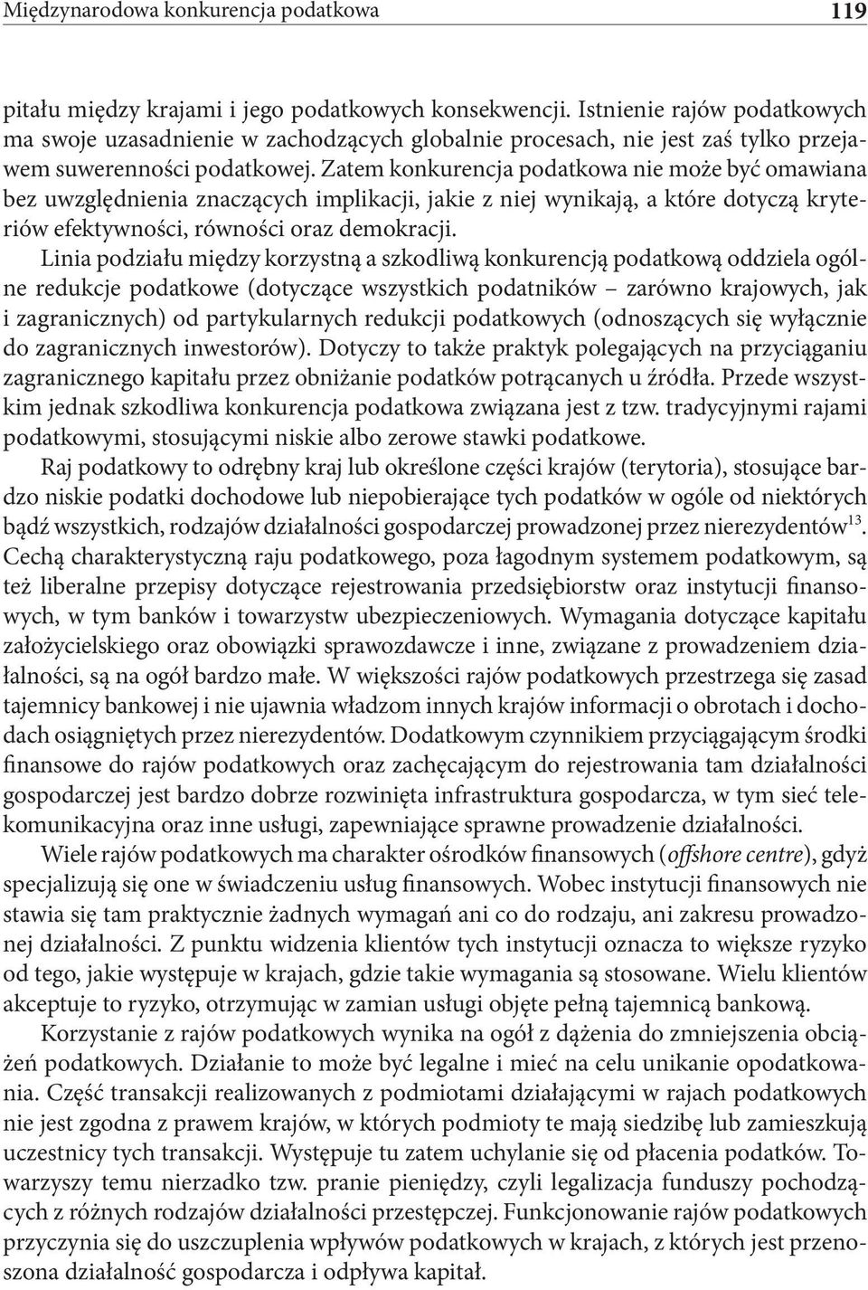 Zatem konkurencja podatkowa nie może być omawiana bez uwzględnienia znaczących implikacji, jakie z niej wynikają, a które dotyczą kryteriów efektywności, równości oraz demokracji.