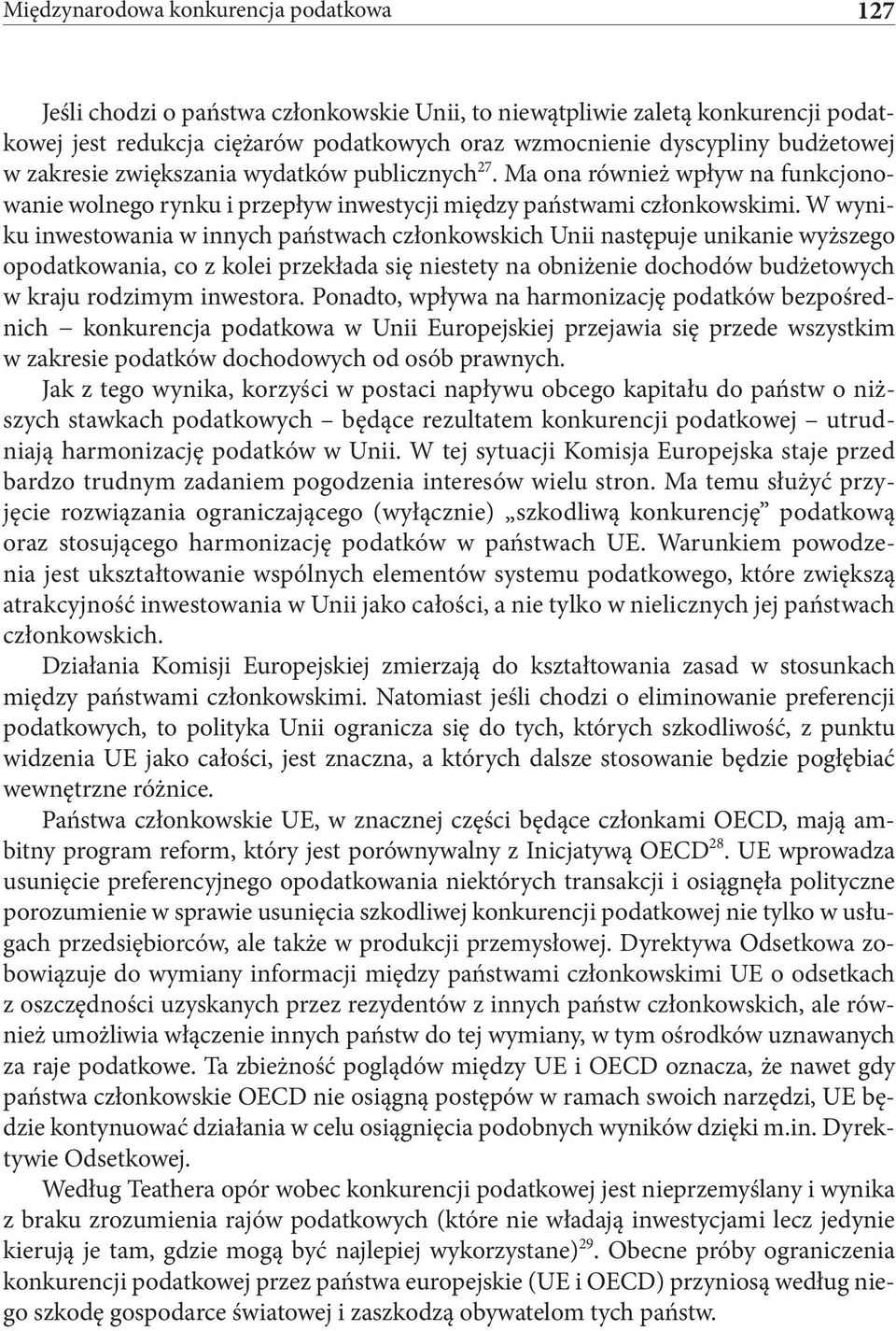 W wyniku inwestowania w innych państwach członkowskich Unii następuje unikanie wyższego opodatkowania, co z kolei przekłada się niestety na obniżenie dochodów budżetowych w kraju rodzimym inwestora.