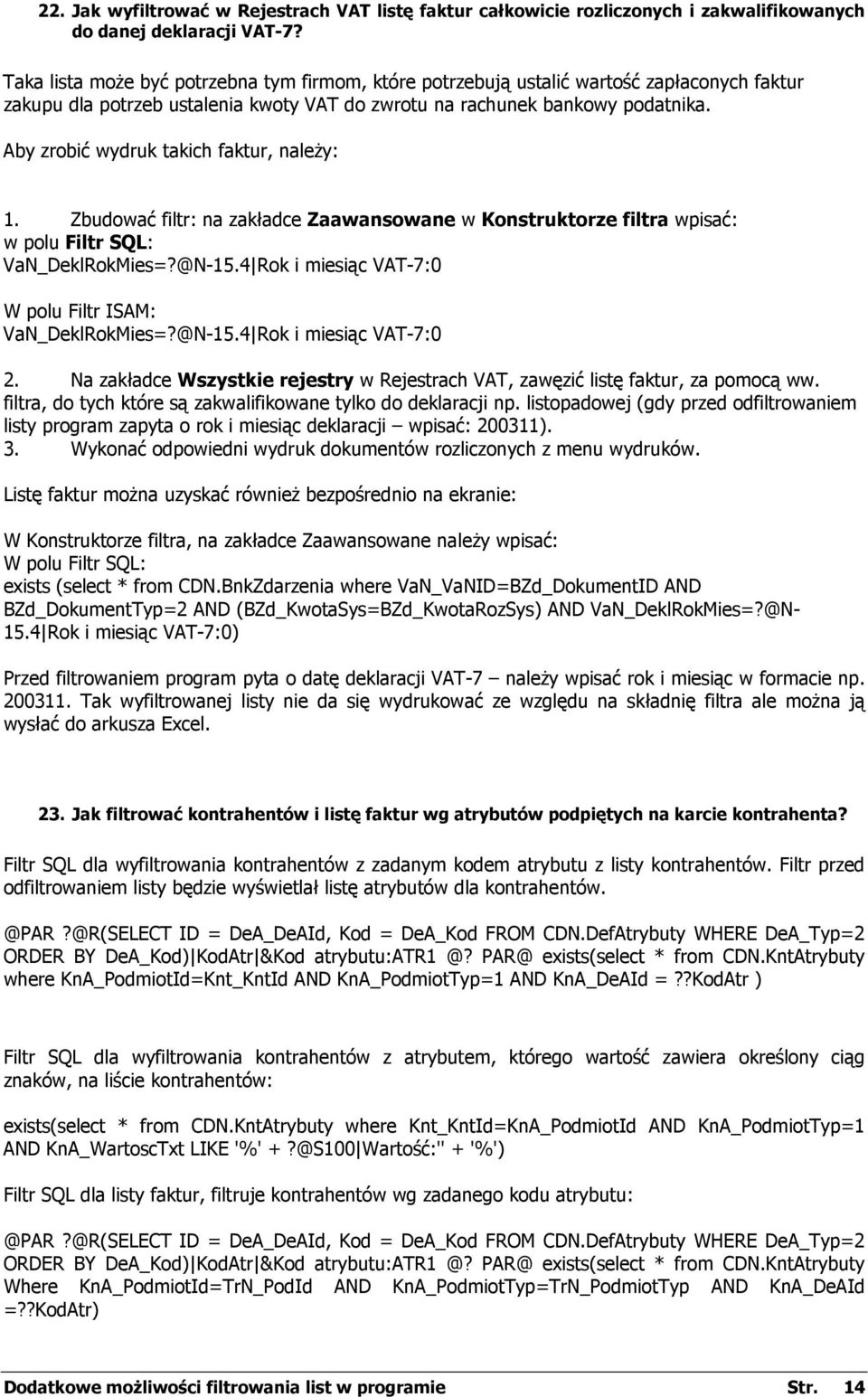 Aby zrobić wydruk takich faktur, naleŝy: 1. Zbudować filtr: na zakładce Zaawansowane w Konstruktorze filtra wpisać: w polu Filtr SQL: VaN_DeklRokMies=?@N-15.