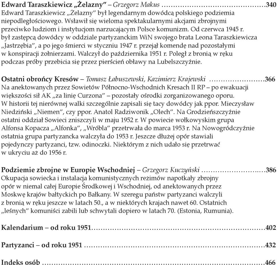 był zastępcą dowódcy w oddziale partyzanckim WiN swojego brata Leona Taraszkiewicza Jastrzębia, a po jego śmierci w styczniu 1947 r. przejął komendę nad pozostałymi w konspiracji żołnierzami.