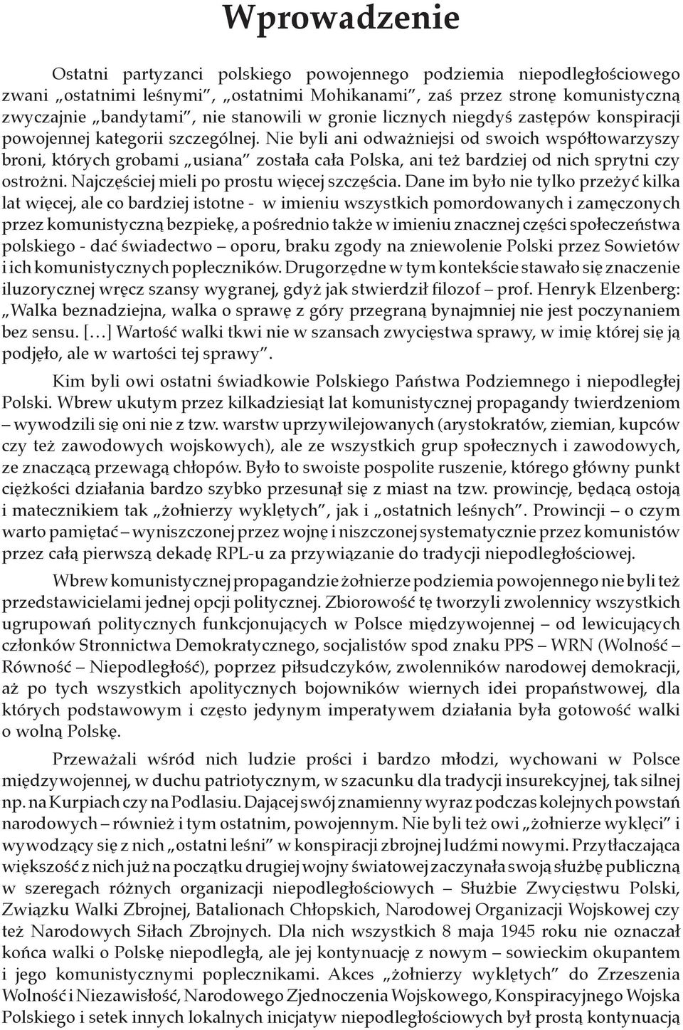 Nie byli ani odważniejsi od swoich współtowarzyszy broni, których grobami usiana została cała Polska, ani też bardziej od nich sprytni czy ostrożni. Najczęściej mieli po prostu więcej szczęścia.