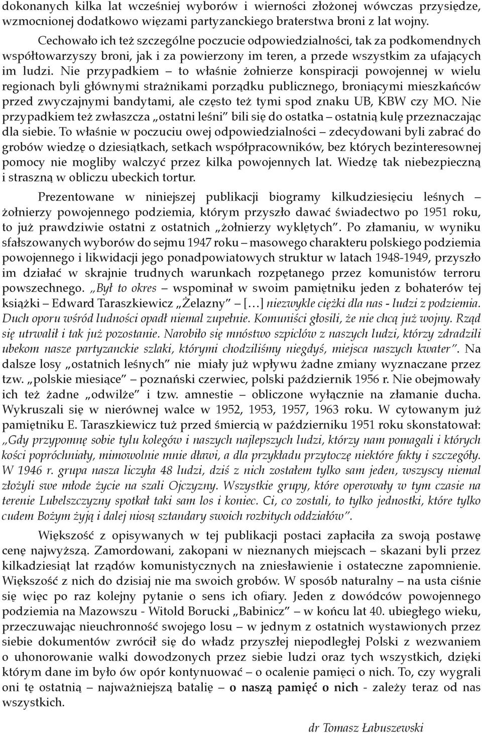 Nie przypadkiem to właśnie żołnierze konspiracji powojennej w wielu regionach byli głównymi strażnikami porządku publicznego, broniącymi mieszkańców przed zwyczajnymi bandytami, ale często też tymi