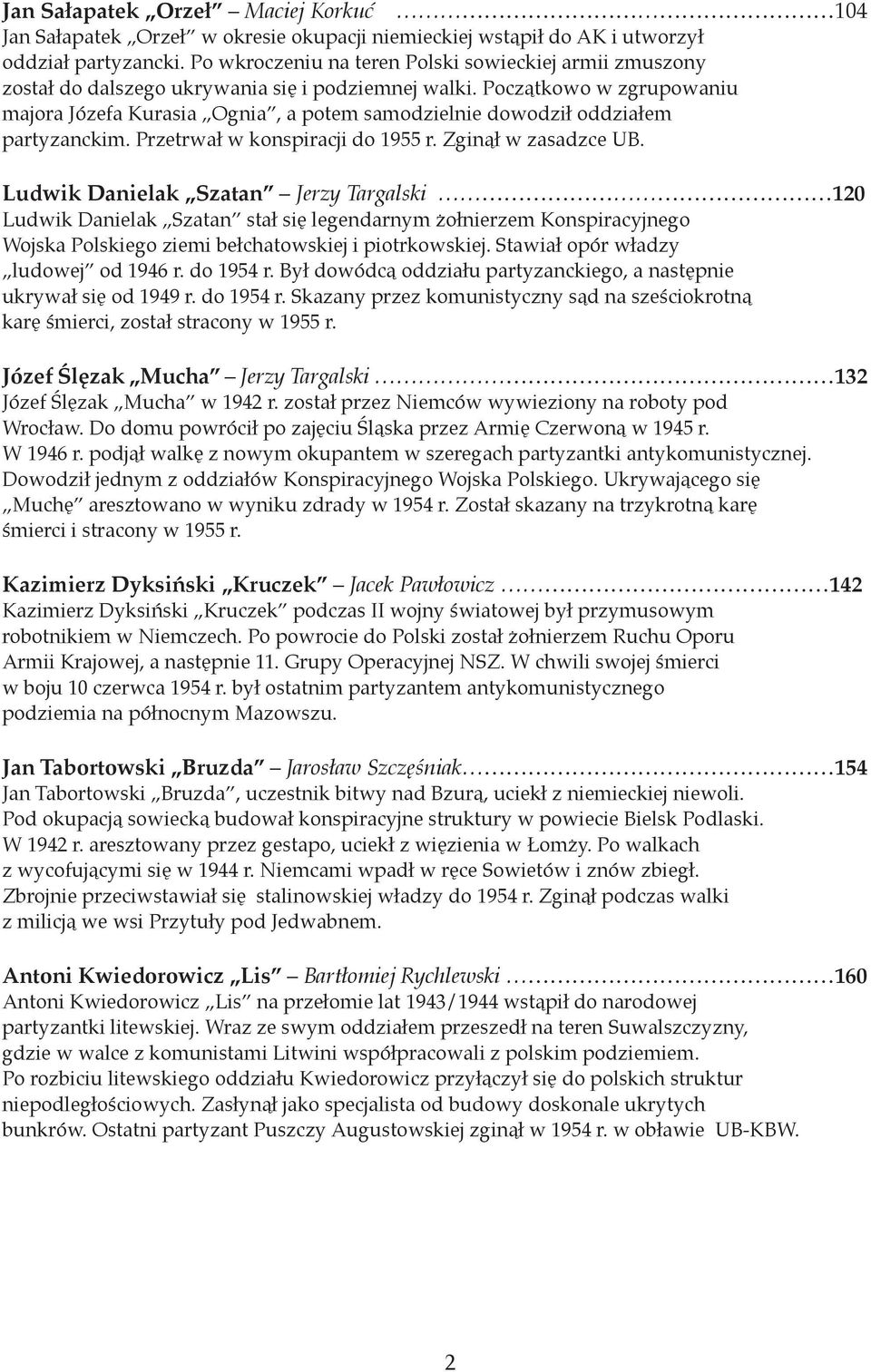 Początkowo w zgrupowaniu majora Józefa Kurasia Ognia, a potem samodzielnie dowodził oddziałem partyzanckim. Przetrwał w konspiracji do 1955 r. Zginął w zasadzce UB.