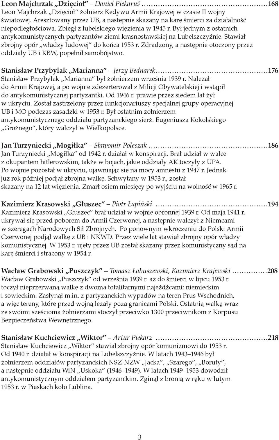 Był jednym z ostatnich antykomunistycznych partyzantów ziemi krasnostawskiej na Lubelszczyźnie. Stawiał zbrojny opór władzy ludowej do końca 1953 r.