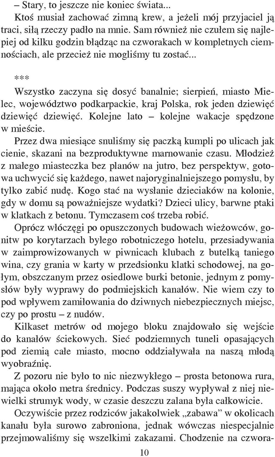 .. *** Wszystko zaczyna się dosyć banalnie; sierpień, miasto Mielec, województwo podkarpackie, kraj Polska, rok jeden dziewięć dziewięć dziewięć. Kolejne lato kolejne wakacje spędzone w mieście.