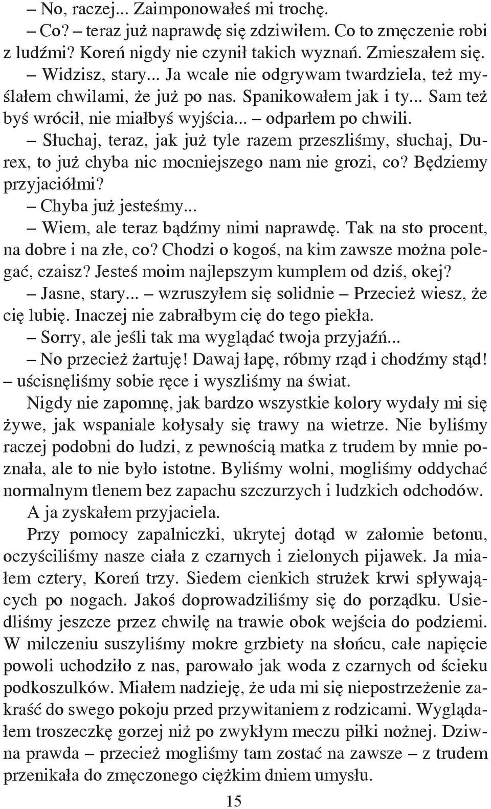 Słuchaj, teraz, jak już tyle razem przeszliśmy, słuchaj, Durex, to już chyba nic mocniejszego nam nie grozi, co? Będziemy przyjaciółmi? Chyba już jesteśmy... Wiem, ale teraz bądźmy nimi naprawdę.