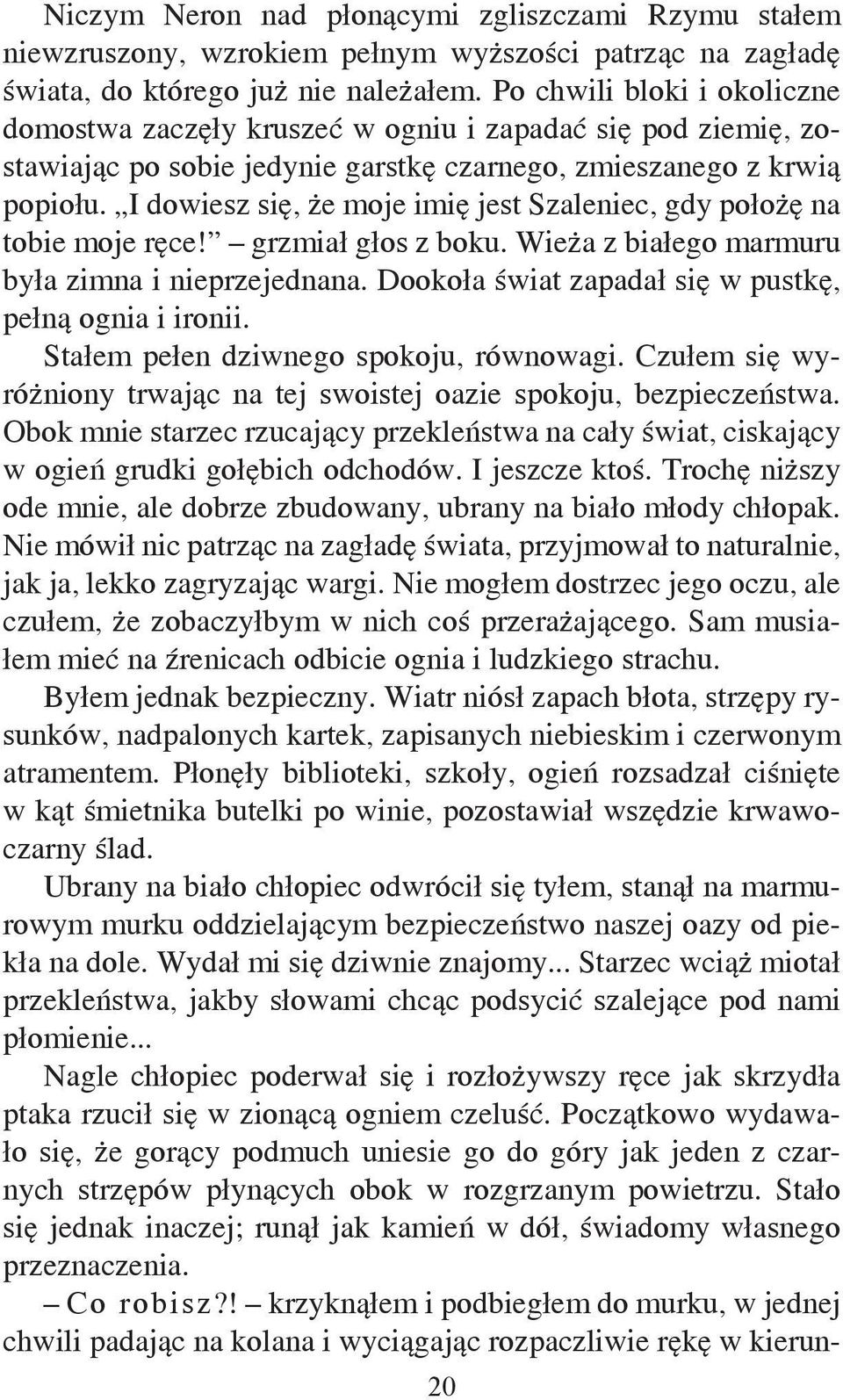 I dowiesz się, że moje imię jest Szaleniec, gdy położę na tobie moje ręce! grzmiał głos z boku. Wieża z białego marmuru była zimna i nieprzejednana.