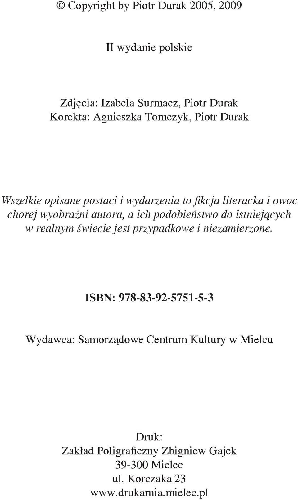 podobieństwo do istniejących w realnym świecie jest przypadkowe i niezamierzone.