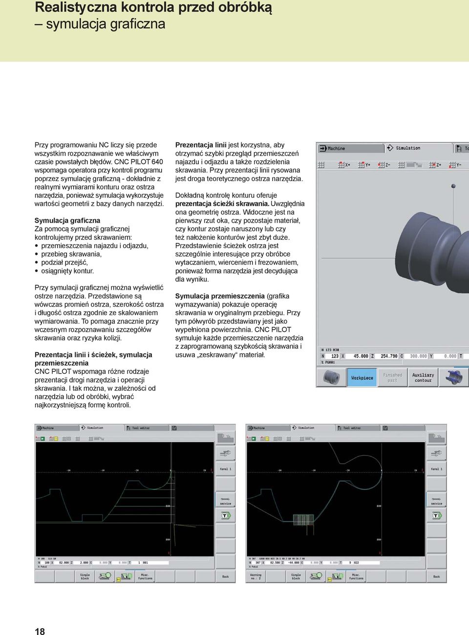 z bazy danych narzędzi. Symulacja graficzna Za pomocą symulacji graficznej kontrolujemy przed skrawaniem: przemieszczenia najazdu i odjazdu, przebieg skrawania, podział przejść, osiągnięty kontur.