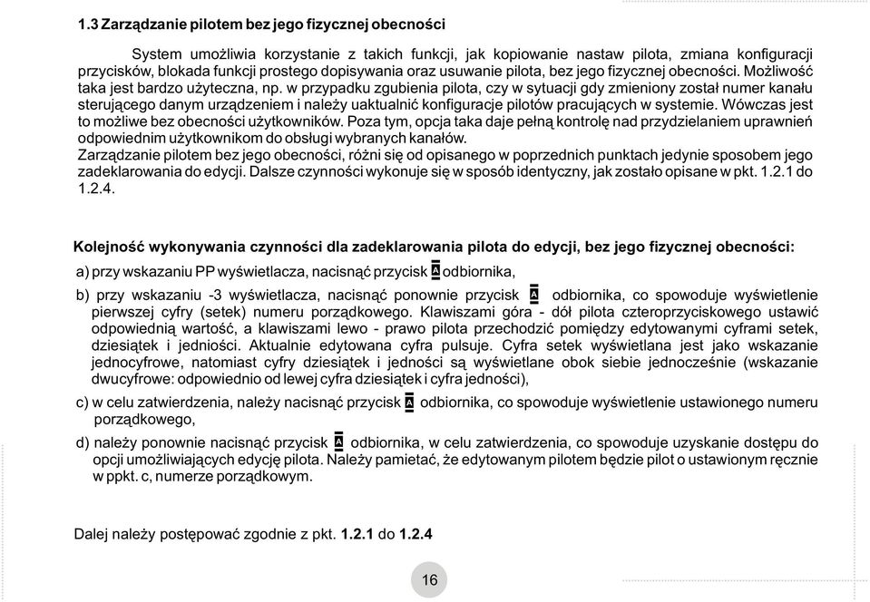 w przypadku zgubienia pilota, czy w sytuacji gdy zmieniony został numer kanału sterującego danym urządzeniem i należy uaktualnić konfiguracje pilotów pracujących w systemie.