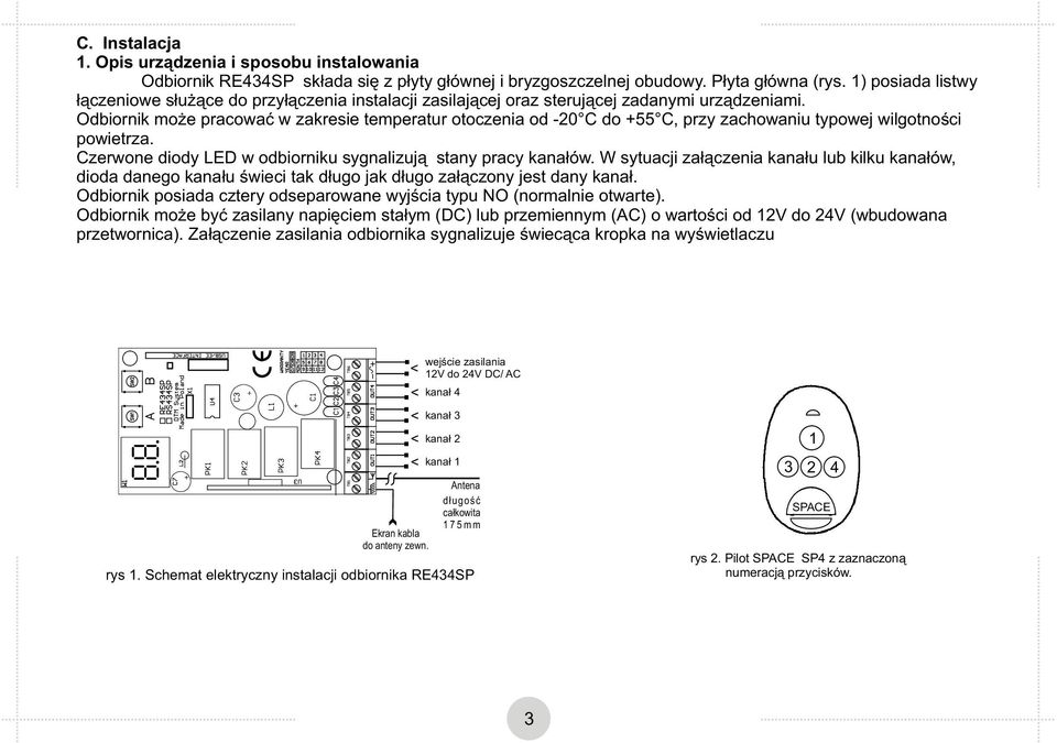 Odbiornik może pracować w zakresie temperatur otoczenia od -20 C do +55 C, przy zachowaniu typowej wilgotności powietrza. Czerwone diody LED w odbiorniku sygnalizują stany pracy kanałów.