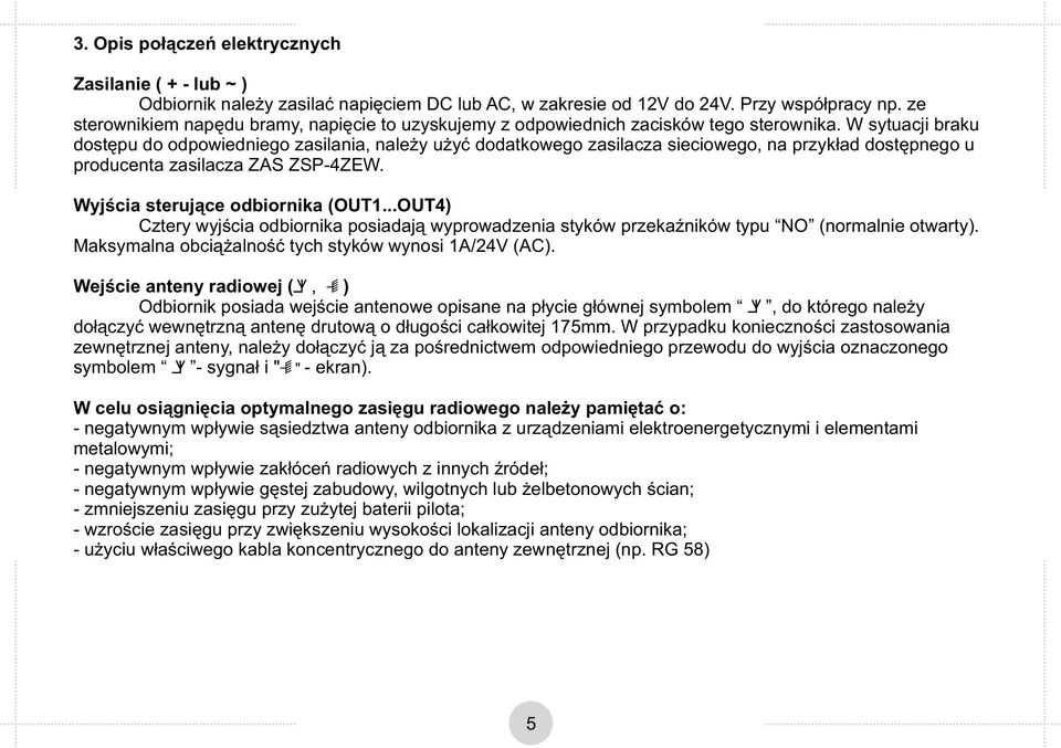 W sytuacji braku dostępu do odpowiedniego zasilania, należy użyć dodatkowego zasilacza sieciowego, na przykład dostępnego u producenta zasilacza ZS ZSP-4ZEW. Wyjścia sterujące odbiornika (OUT1.