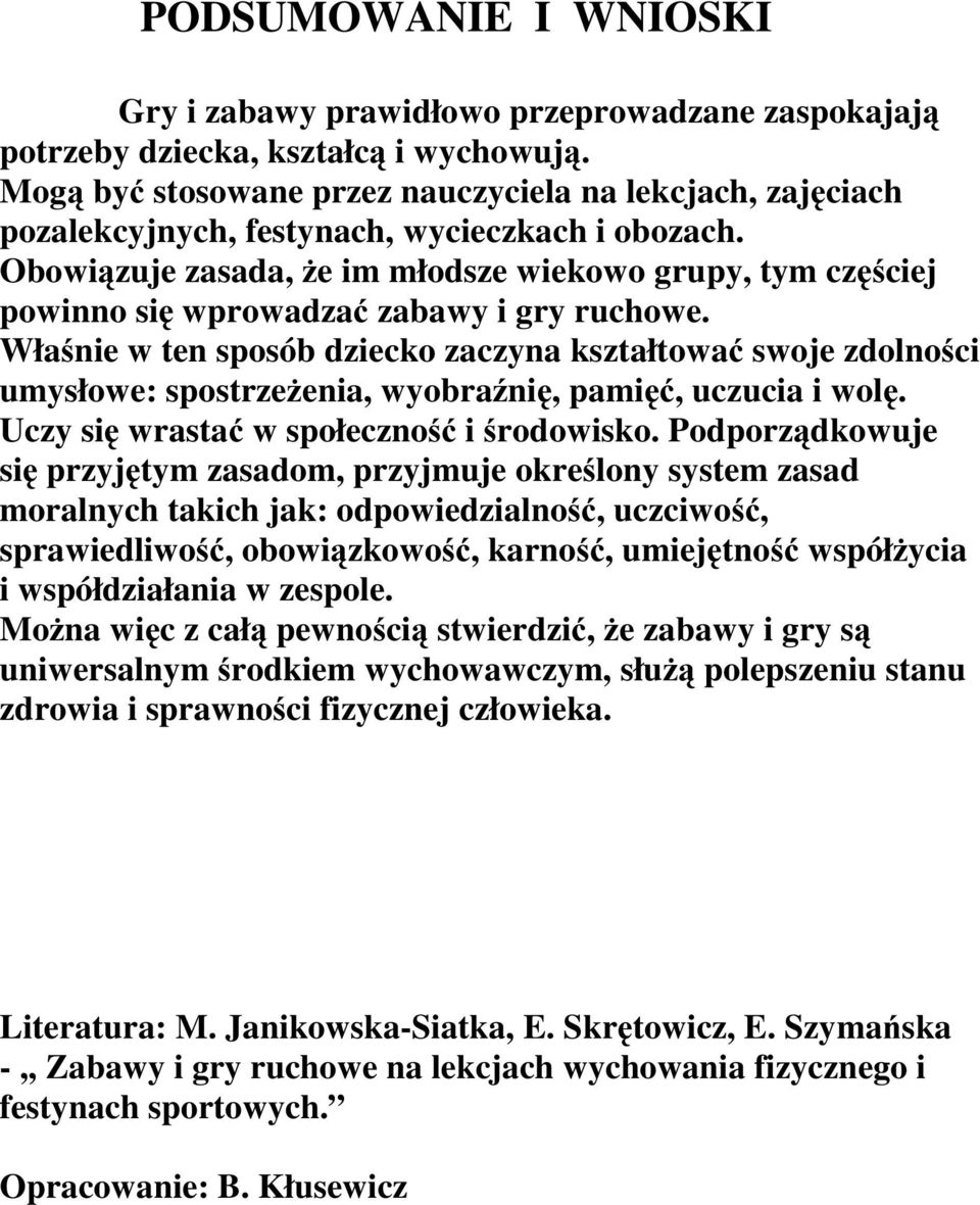 Obowiązuje zasada, że im młodsze wiekowo grupy, tym częściej powinno się wprowadzać zabawy i gry ruchowe.