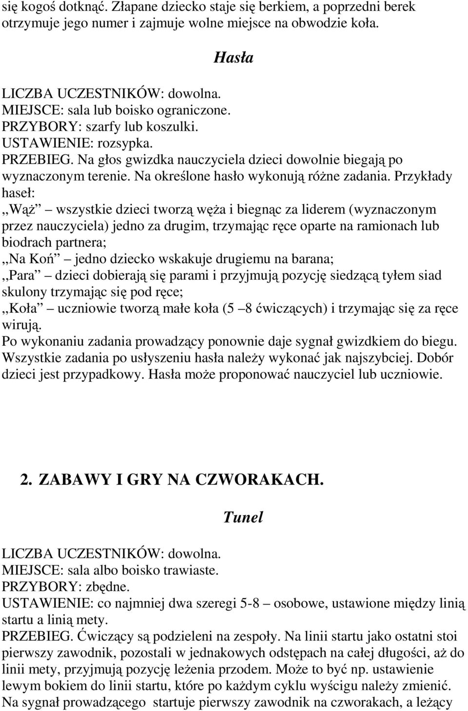 Przykłady haseł:,,wąż wszystkie dzieci tworzą wężaibiegnąc za liderem (wyznaczonym przez nauczyciela) jedno za drugim, trzymającręce oparte na ramionach lub biodrach partnera;,,na Koń jedno dziecko