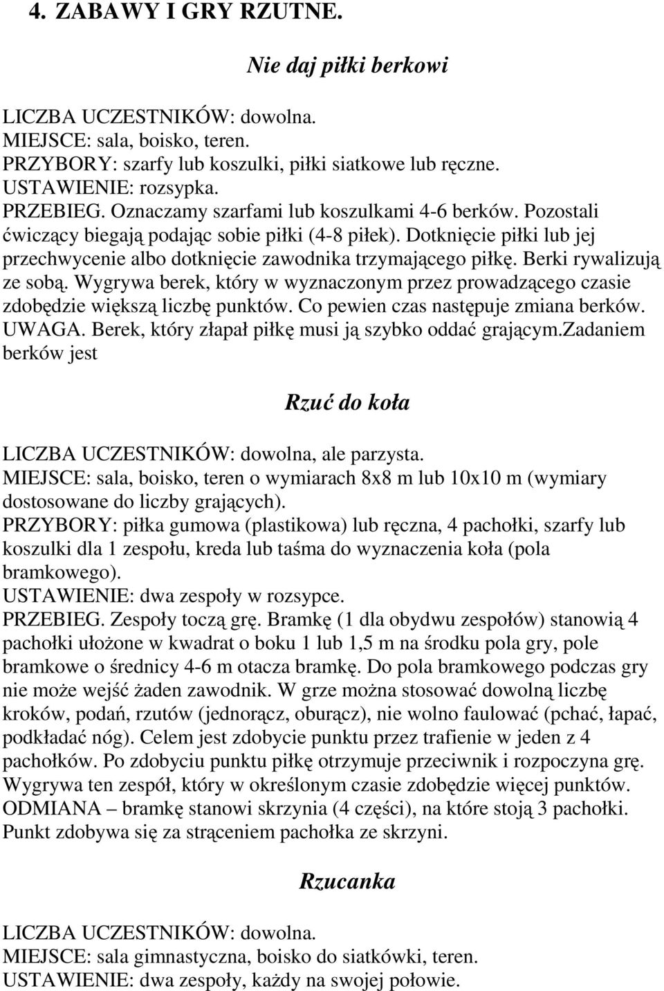 Wygrywa berek, który w wyznaczonym przez prowadzącego czasie zdobędzie większą liczbę punktów. Co pewien czas następuje zmiana berków. UWAGA. Berek, który złapał piłkę musi ją szybko oddać grającym.