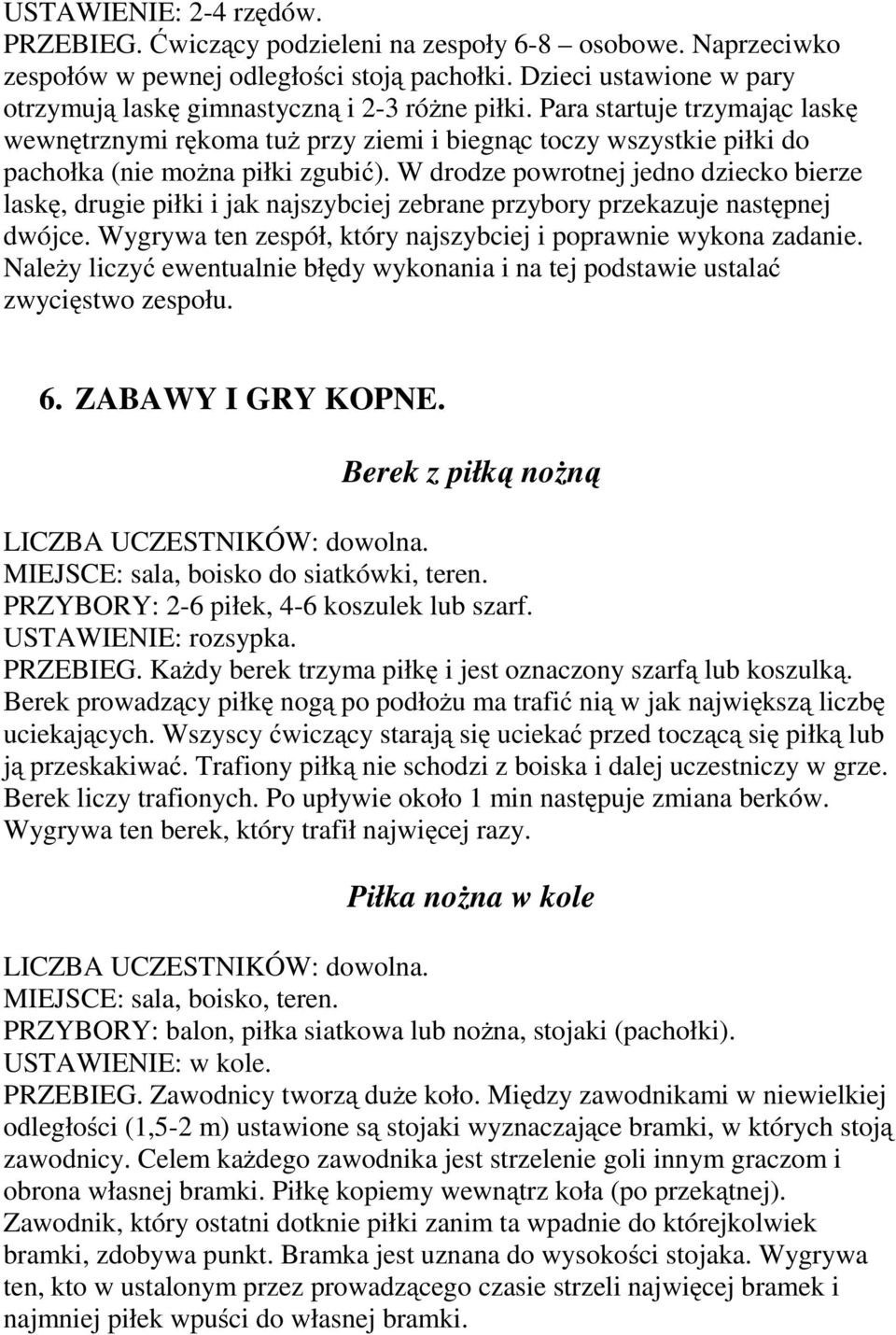 Para startuje trzymająclaskę wewnętrznymi rękoma tuż przy ziemi i biegnąc toczy wszystkie piłki do pachołka (nie można piłki zgubić).