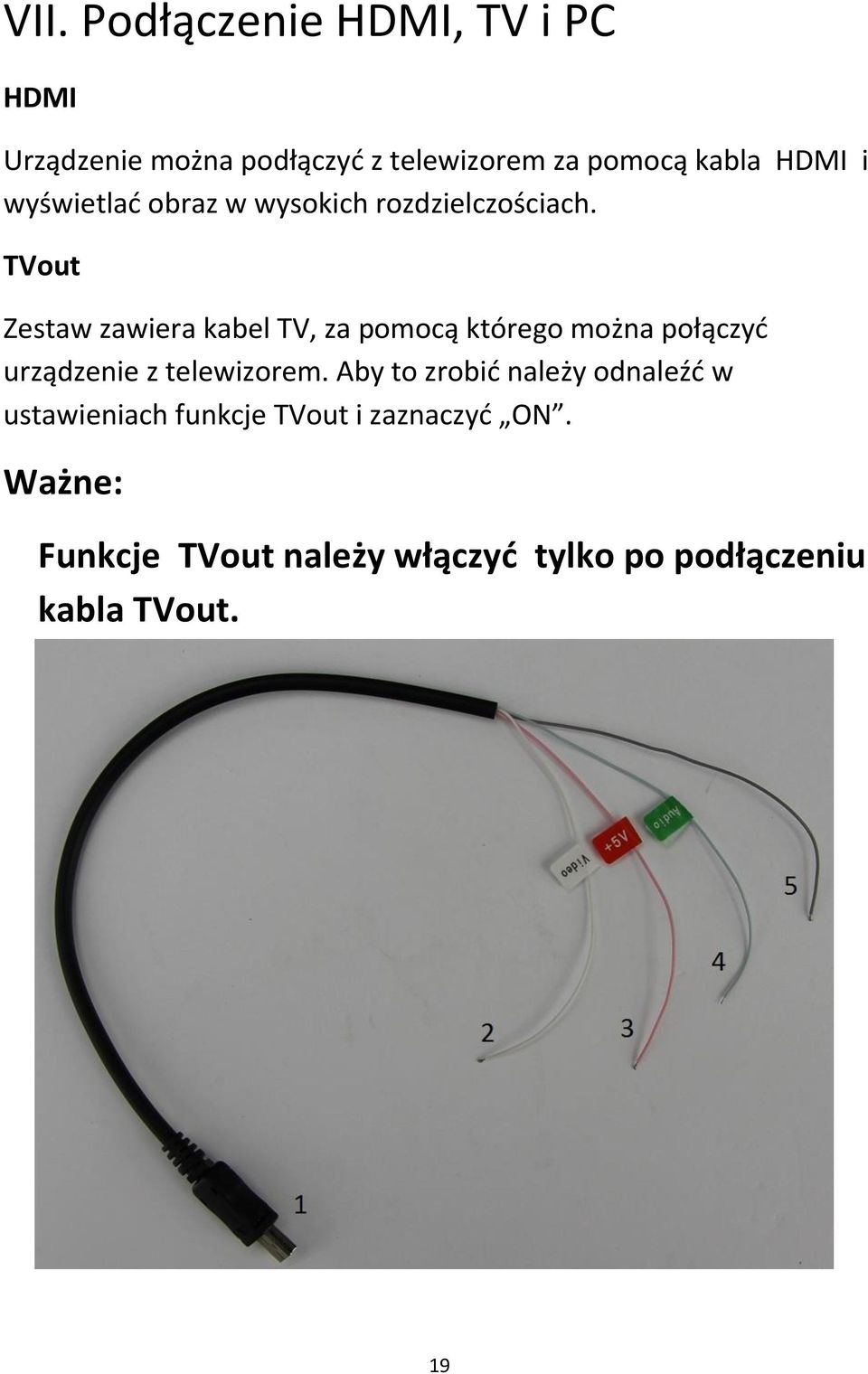 TVout Zestaw zawiera kabel TV, za pomocą którego można połączyć urządzenie z telewizorem.